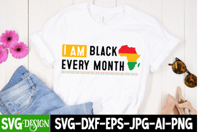 I am Black Every Month SVG Design,Black History Month SVG ,Juneteenth