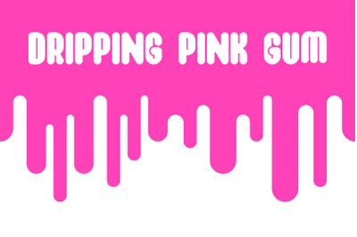 Dripping pink gum