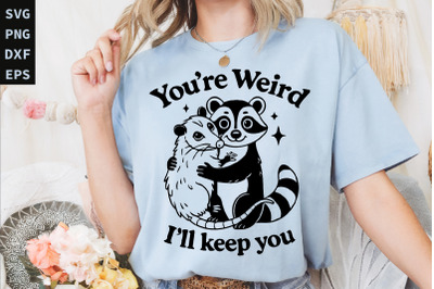 You&#039;re Weird I&#039;ll Keep You SVG PNG, Funny Raccoon Shirt