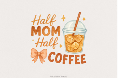 Half Mom Half Coffee PNG, Funny Iced Coffee Mom Shirt, Cute Mother&#039;s D