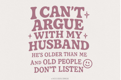 I Can&#039;t Argue With My Husband png, Funny Husband PNG, Sarcastic Old Pe