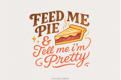 Feed Me Pie And Tell Me I&#039;m Pretty PNG, Dessert Shirt, Funny Food Love