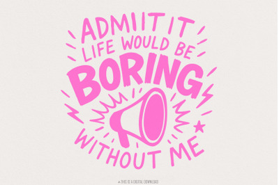 Admit It Life Would Be Boring Without Me PNG, Funny Quote Megaphone Sa