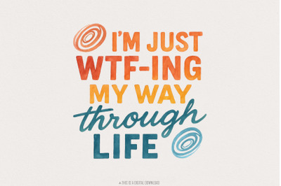 I&#039;m Just Wtf-Ing My Way Through Life Tee PNG, Funny Life Saying Shirt