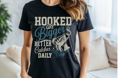 Hooked On Bigger Better Catches Daily Fishing T-shirt Design
