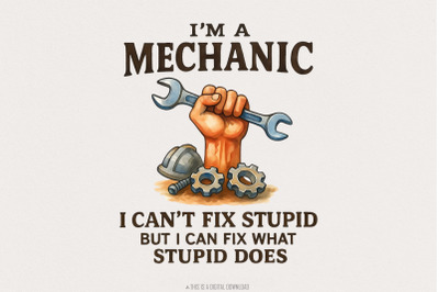 I&#039;m A Mechanic I Can&#039;t Fix Stupid But I Can Fix What Stupid Does PNG,