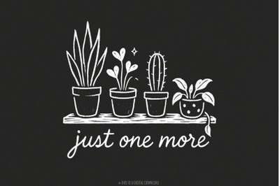 Just One More Plant PNG, Plant Lover PNG, Houseplant Shirt Design, Ind