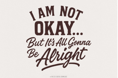 I Am Not Okay But Its All Gonna Be Alright PNG, Inspirational Quote Sh