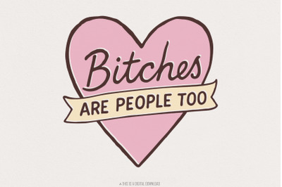 Bitches Are People Too PNG, Feminist Quote Digital Download, Sassy Hea