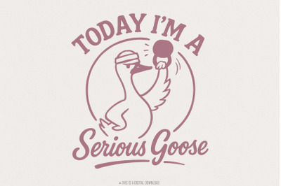 Today I&#039;m A Serious Goose PNG, Funny Goose Digital Download, Motivatio