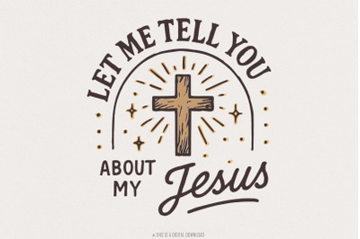 Let Me Tell You About My Jesus PNG, Christian Cross Design, Faith Shir