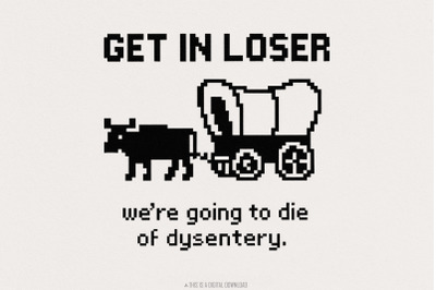 Get In Loser Were Going To Die Of Dysentery PNG, Retro Pixel Art, Funn