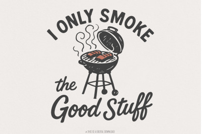 I Only Smoke The Good Stuff PNG, Funny BBQ Grill Digital Download, Bar