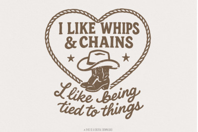 I Like Whips &amp; Chains PNG Shirt, Cowboy Boot Western SVG, I Like Being