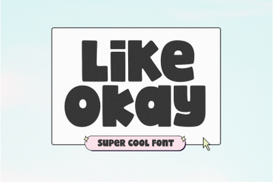 Like Okay - Bold Bubbly Font