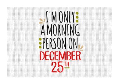 I'm Only a Morning Person on December 25th Cutting/ Printing File
