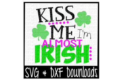 Kiss Me I'm Almost Irish * St Patrick's * Kiss Me * Irish Cut File