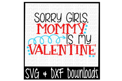 Sorry Girls, Mommy Is My Valentine * Valentine * Valentine's Day Cut File