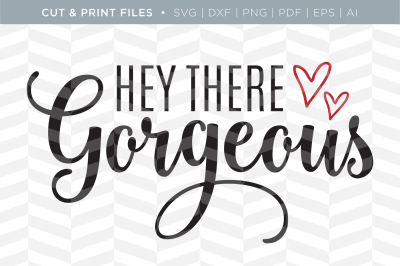 Hey There Gorgeous - DXF/SVG/PNG/PDF Cut & Print Files