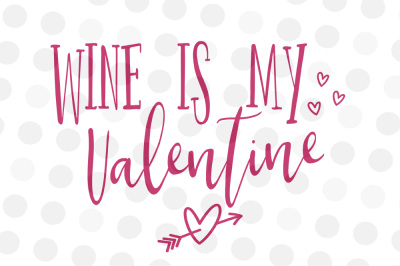 Wine is my Valentine - SVG, JPG, PNG