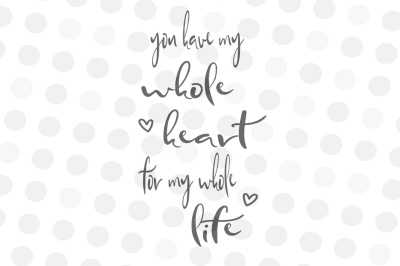 You Have My Whole Heart for My Whole Life - SVG, JPG, PNG