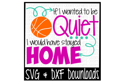 Basketball SVG * If I Wanted To Be Quiet I Would Have Stayed Home Cut File