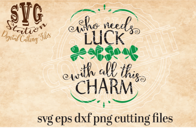 Who Needs Luck With All This Charm / SVG DX EPS PNG Cutting File For Silhouette Cricut