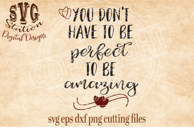 You Don't Have To Be Perfect To Be Amazing / SVG DXF PNG EPS Cutting File For Silhouette Cricut