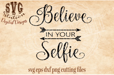 Believe In Your Selfie / SVG PNG EPS DXF Cutting File For Silhouette Cricut