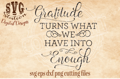 400 49580 c97d85f9aaedbf49abc8a9910d347151f081c6ed gratitude turns what we have into enough svg dxf png eps cutting file silhouette cricut