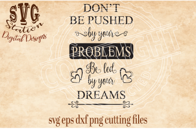 Don't Be Pushed By Your Problems Be Led By Your Dreams / SVG DXF PNG EPS Cutting File Silhouette Cricut