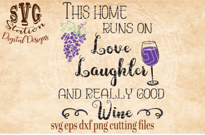 This Home Runs On Love Laughter and Really Good Wine / SVG DXF PNG EPS Cutting File Silhouette Cricut