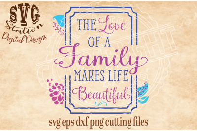 The Love Of A Family Makes Life Beautiful / SVG DXF PNG EPS Cutting File Silhouette Cricut