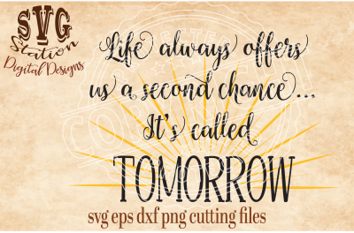 Life Always Offers Us A Second Chance It's Called Tomorrow / SVG DXF PNG EPS Cutting File Silhouette Cricut