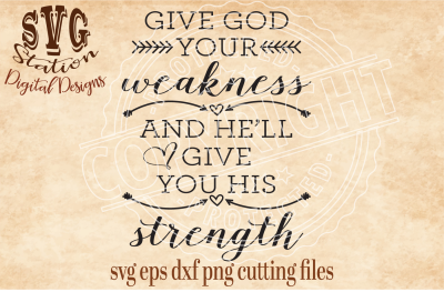 Give God Your Weakness And He'll Give You His Strength / SVG DXF PNG EPS Cutting File
