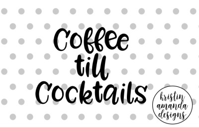 Coffee Till Cocktails SVG Cut File • Cricut • Silhouette