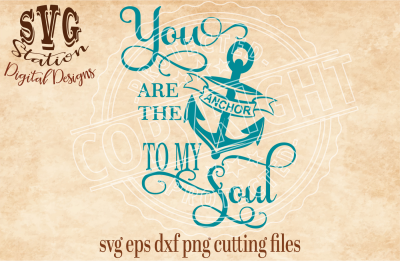 You Are The Anchor To My Soul / SVG DXF PNG EPS Cutting File Silhouette Cricut