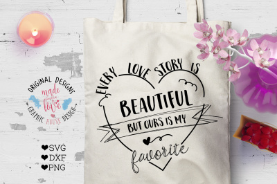 400 51099 3e7129a51f39a9149d34adf354aa43efc30c7b59 every love story is beautiful but ours is my favorite svg dxf png cutting file