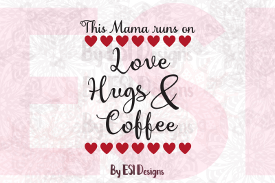 This Mama runs on Love, Hugs & Coffee - SVG, DXF, EPS & PNG