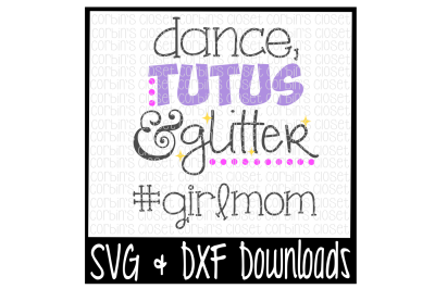 Girl Mom SVG * Dance, Tutus and Glitter #girlmom Cut File
