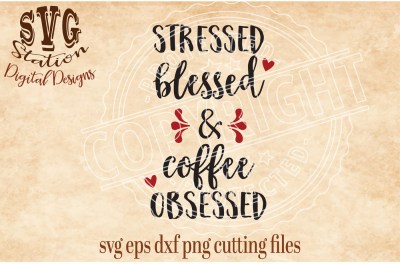Stressed Blessed and Coffee Obsessed / SVG DXF PNG EPS Cutting File Silhouette Cricut