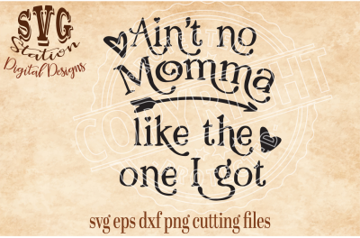 Ain't No Momma Like The One I Got /SVG DXF PNG EPS Cutting File Silhouette Cricut