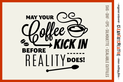 May Coffee Kick in Before Reality - SVG DXF EPS PNG - cutfile for Cricut &amp; Silhouette - clean cutting files