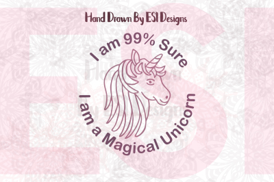 I am 99% sure I am a Magical Unicorn - Cut files and CLipart
