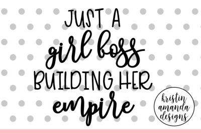 Just a Girl Boss Building Her Empire SVG DXF EPS Cut File • Cricut • Silhouette