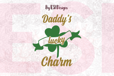 Daddy's Lucky Charm - St Patricks Day, SVG, DXF, EPS & PNG