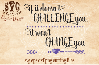 If It Doesn't Challenge You It Won't Change You /SVG DXF PNG EPS Cutting File Silhouette Cricut