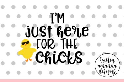 I'm Just Here For the Chicks Easter SVG DXF EPS Cut File • Cricut • Silhouette 