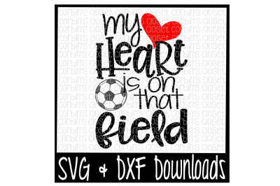 Soccer Mom SVG * Soccer SVG * My Heart Is On That Field Cut File