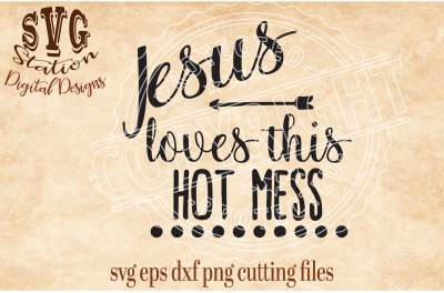 Jesus Loves This Hot Mess / SVG DXF PNG EPS Cutting File Silhouette Cricut 
